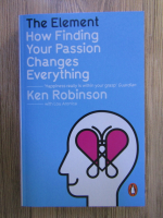 Anticariat: Ken Robinson - The element. How finding your passion changes everything