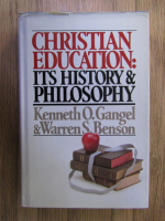 Kenneth Gangel - Christian education: its history and philosophy