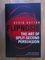 Kevin Dutton - Flipnosis. The art of split-second persuasion