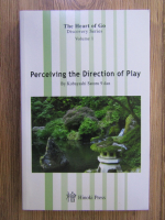 Kobayashi Satoru - The heart of go, discovery series, volumul 1. Perceiving the Direction of Play
