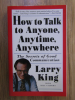 Anticariat: Larry King - How to talk to anyone, anytime, anywhere