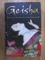 Lesley Downer - Geisha. The secret history of a vanishing world