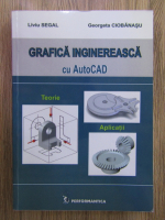 Anticariat: Liviu Segal - Grafica inginereasca cu AutoCAD. Teorie, aplicatii