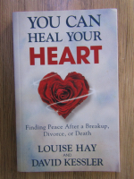 Anticariat: Louise L. Hay, David A. Kessler - Heart. Finding peace after a breakup, divorce, or death