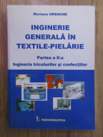 M. Ursache - Inginerie generala in textile-pielarie, partea a II-a. Ingineria tricoturilor si confectiilor