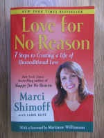 Anticariat: Marci Shimoff - Love for no reason. 7 steps to creating a life of unconditional love