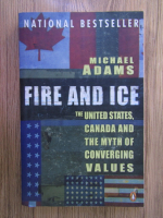 Anticariat: Michael Adams - Fire and ice. The United States, Canada and the myth of converging values