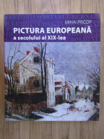 Anticariat: Mihai Pricop - Pictura europeana a secolului al XIX lea