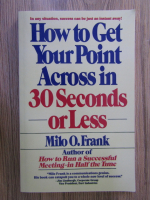 Milo O. Frank - How to get your point across in 30 seconds or less 