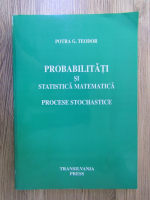 Potra G. Teodor - Probabilitati si statistica matematica. Procese stochastice