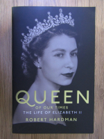 Anticariat: Robert Hardman - Queen of our times. The life of Elizabeth II