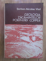 Serban Nicolae Vlad - Geologia zacamintelor Porphyry copper