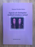 Simona Nicoleta Staicu - Aspecte ale limbajului medical romanesc actual. Perspectiva sincronica. Sistem si discurs