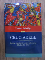 Thomas Asbridge - Cruciadele. Istoria razboiului pentru eliberarea Pamantului Sfant