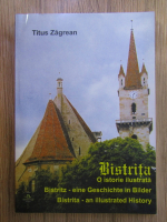 Titus Zagrean - Bistrita, o istorie ilustrata