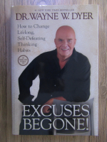 Wayne W. Dyer - Excuses begone! How to change lifelong, self-defeating thinking habits