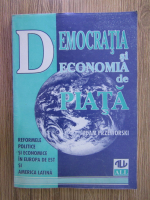 Anticariat: Adam Przeworski - Democratia si economia de piata. Reformele politice si economice in Europa de Est si America Latina