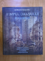 Adrian Majuru - Timpul orasului Bucuresti