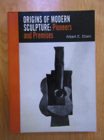 Anticariat: Albert E. Elsen - Origins of modern sculpture: pioneers and premises