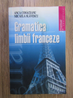 Anticariat: Anca Cosaceanu, Micaela Slavescu - Gramatica limbii franceze