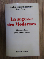 Andre Comte Sponville, Luc Ferry - La sagesse des modernes. Dix questions pour notre temps