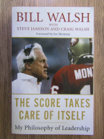 Bill Walsh - The score takes care of itself. My philosophy of leadership