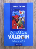 Cornel Udrea - Republica Valentin. Teatru la vedere