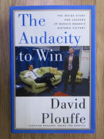Anticariat: David Plouffe - The audacity to win. The inside story and lessons of Barack Obama's historic victory
