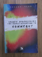 Eduard Vlad - Ironic apocalypses. The world according to Vonnegut