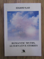 Anticariat: Eduard Vlad - Romantic myths, alternative stories