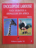 Enciclopedia Larousse. Viata salbatica a animalelor din Africa, volumul 3. Girafa, strutul