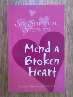Anticariat: Fiona Hickman Taylor - Six spiritual steps to mend a broken heart