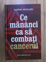 Gabriel Nicolaev - Ce mananci ca sa combati cancerul