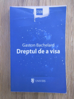 Gaston Bachelard - Dreptul de a visa