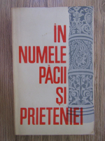 In numele pacii si prieteniei. Vizita tovarasilor Gheorghe Gheorghiu-Dej si Ion Gheorghe Maurer in Indonezia, India si Birmania