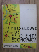 Anticariat: Ioan Ciobotaru - Probleme de eficienta economica. Sistematizare si urbanism