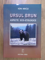 Ion Micu - Ursul brun. Aspecte eco-etologice