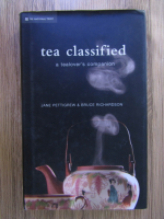 Jane Pettigrew, Bruce Richardson - Tea classified. A tealover's companion