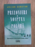 Julian Sancton - Prizonieri in noaptea polara: Roald Amundsen, Emil Racovita si Expeditia Belgica