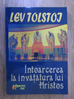 Lev Tolstoi - Intoarcerea la invatatura lui Hristos