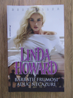 Anticariat: Linda Howard - Barbatii frumosi aduc necazuri