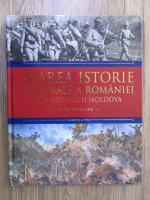 Marea istorie ilustrata a Romaniei si a Republicii Moldova (volumul 7)