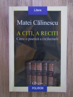 Matei Calinescu - A citi, a reciti. Catre o poetica a (re)lecturii