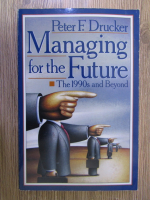 Peter F. Drucker - Managing for the future. The 1990s and beyond