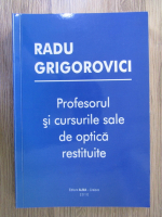 Radu Grigorovici - Profesorul si cursurile sale de optica restituite