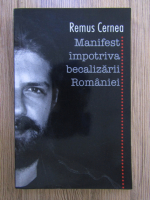 Anticariat: Remus Cernea - Manifest impotriva becalizarii Romaniei