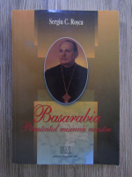 Sergiu C Rosca - Basarabia, pamantul misiunii noastre
