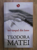 Teodora Matei - Tot timpul din lume