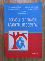 Victor Dimulescu, Marius Muntean, Virgiliu Niculescu, Petru L. Matusz - Pelvisul si perineul. Aparatul urogenital