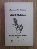 Anticariat: Alecsandru Vaduva - Anabasis. Drumuri spre somn